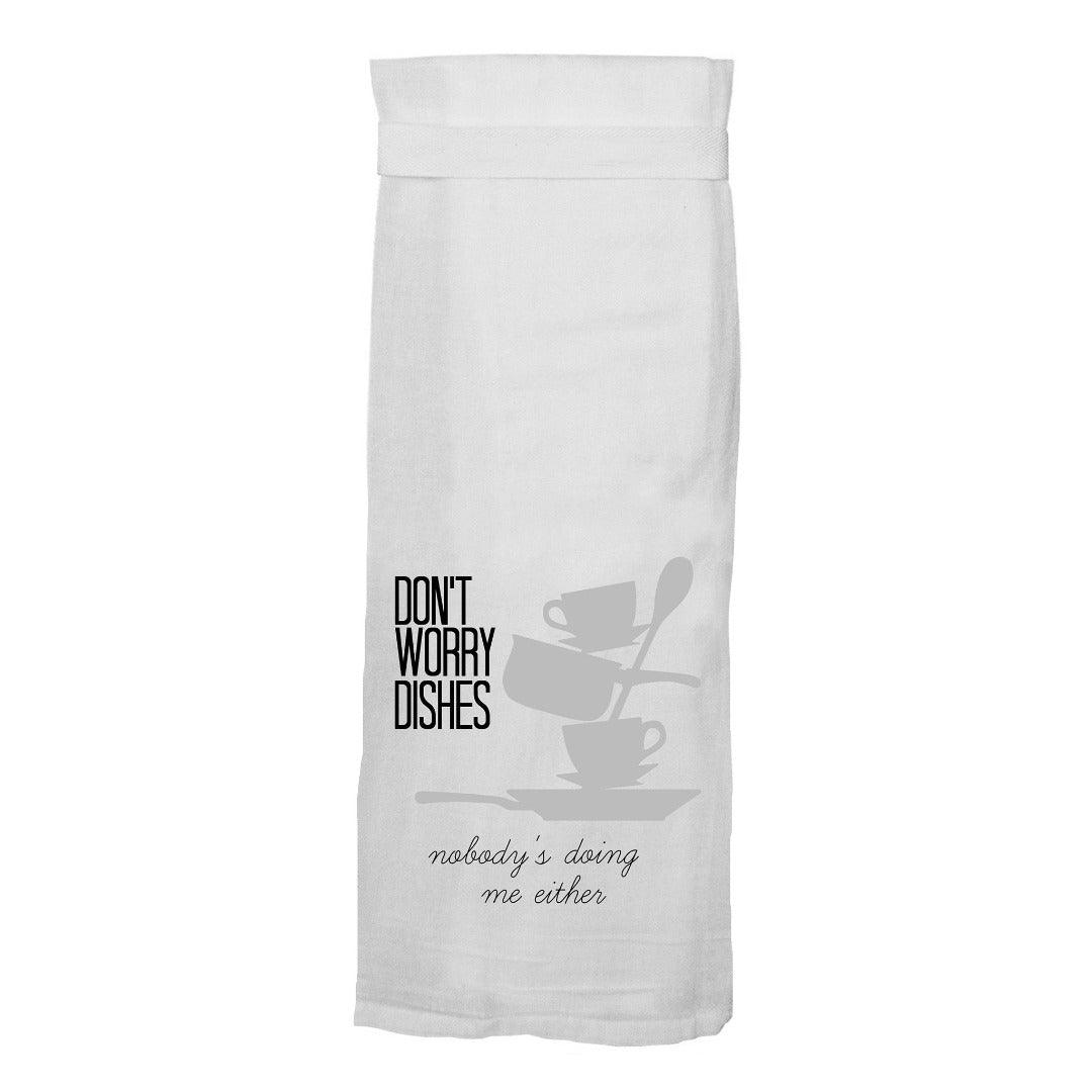 Don't Worry Dishes Nobody's Doing Me Either Flour Sack Hang Tight Towel - Twisted Wares®