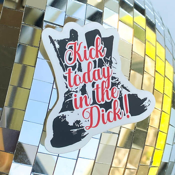 Kick Today In The Dick Sticker - Twisted Wares®